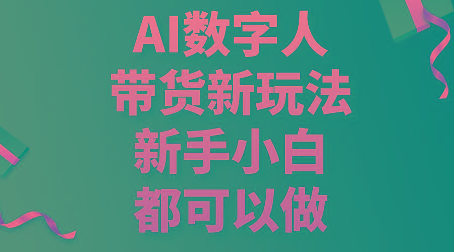 AI数字人带货新玩法，新手小白都可以做-轻资本网