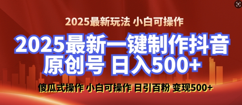 2025最新零基础制作100%过原创的美女抖音号，轻松日引百粉，后端转化日入5张-轻资本网