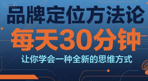 品牌定位方法论，每天30钟分让你学会一种全新的思维方式-轻资本网