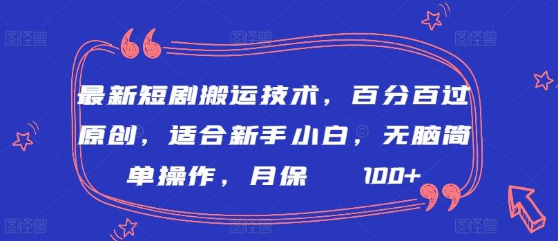 最新短剧搬运技术，百分百过原创，适合新手小白，无脑简单操作，月保底2000+【揭秘】-轻资本网