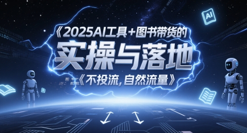 2025AI工具+图书带货的实操与落地，图文起号带货全攻略，不投流，自然流量-轻资本网