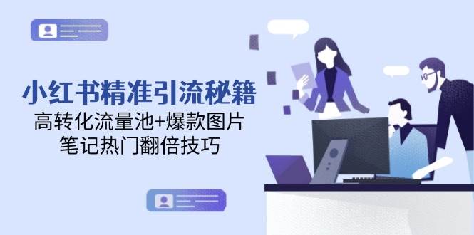 小红书精准引流秘籍，高转化流量池+爆款图片，笔记热门翻倍技巧-轻资本网