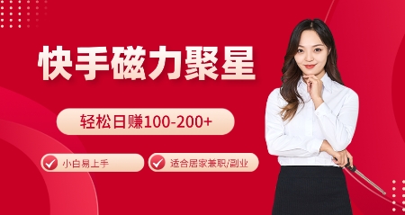 快手磁力聚星火爆全网，小白易上手，轻松日入100-200+，居家操作-更新玩法【揭秘】-轻资本网