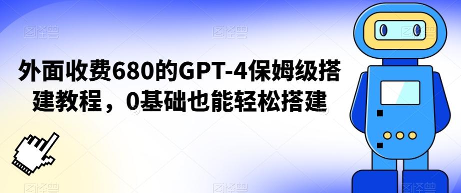 外面收费680的GPT-4保姆级搭建教程，0基础也能轻松搭建【揭秘】-轻资本网