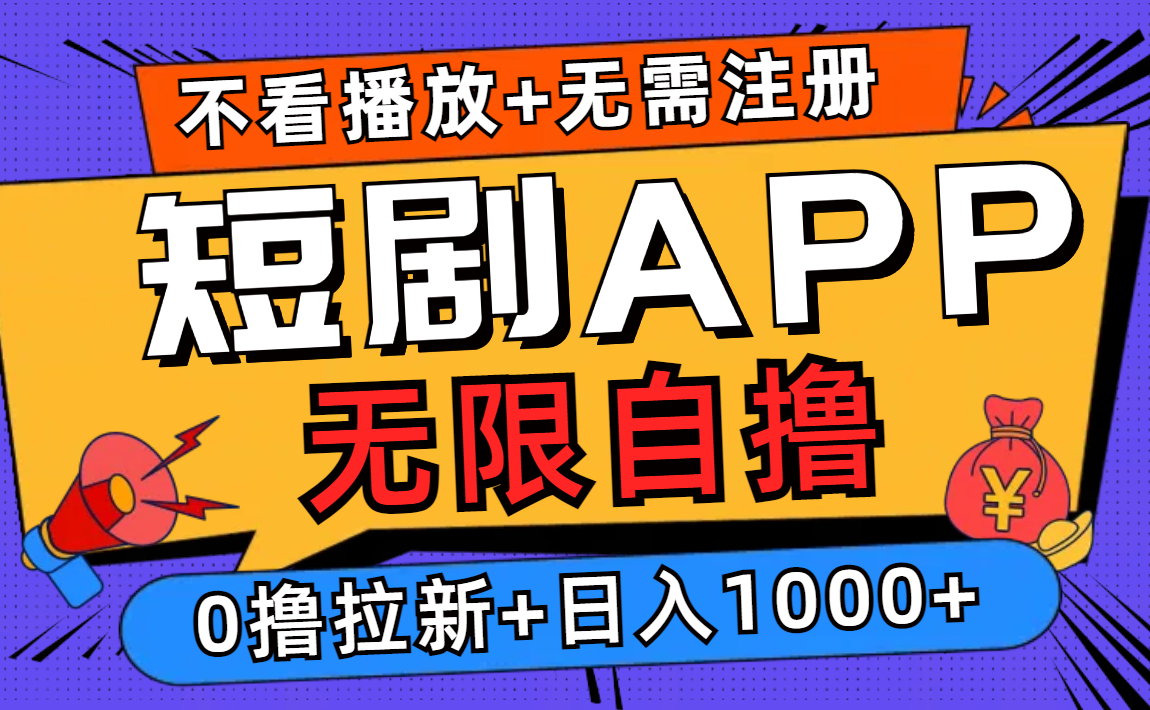 短剧app无限自撸，不看播放不用注册，0撸拉新日入1000+-轻资本网