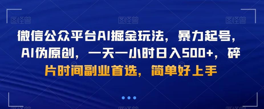 微信公众平台AI掘金玩法，暴力起号，AI伪原创，一天一小时日入500+，碎片时间副业首选，简单好上手-轻资本网