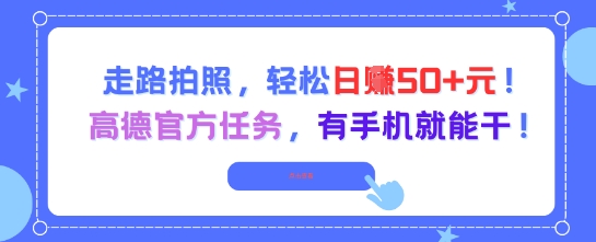 走路拍照，轻松日入50+!高德官方任务，有手机就能干-轻资本网
