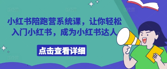 小红书陪跑营系统课，让你轻松入门小红书，成为小红书达人-轻资本网