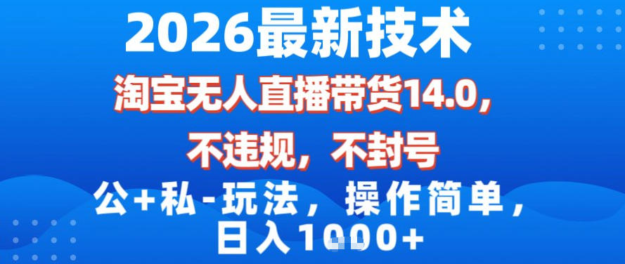2026最新技术，淘宝无人直播带货14.0，不封号，不违规，公+私玩法，操作简单，日入1k【揭秘】-轻资本网
