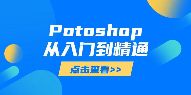 Potoshop从入门到精通：基础到高级，掌握全面图像处理技能-轻资本网