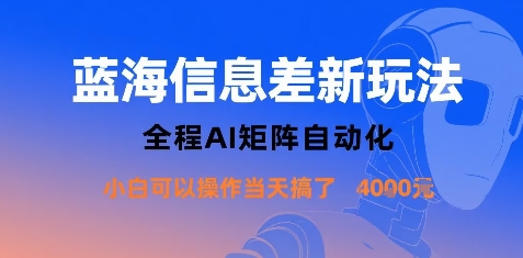 蓝海信息差新玩法，全程AI矩阵自动化小白可以操作当天搞了1k+-轻资本网