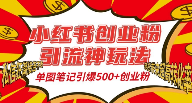 小红书创业粉引流神玩法，单图笔记引爆500+精准创业粉丝，私信狂潮接连不断-轻资本网