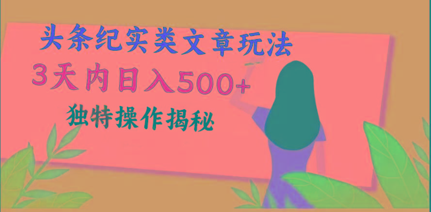 头条纪实类文章玩法，轻松起号3天内日入500+，独特操作揭秘-轻资本网