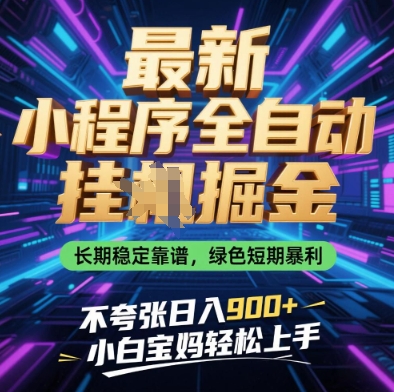 最新小程序全自动挂G掘金，长期稳定靠谱，绿色短期暴利不夸张日入9张，小白宝妈轻松上手【揭秘】-轻资本网