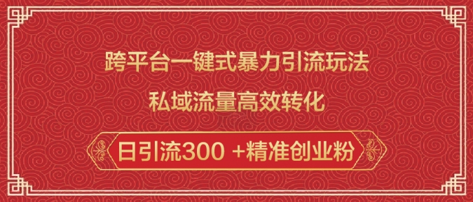 跨平台一键式暴力引流玩法，私域流量高效转化日引流300 +精准创业粉-轻资本网