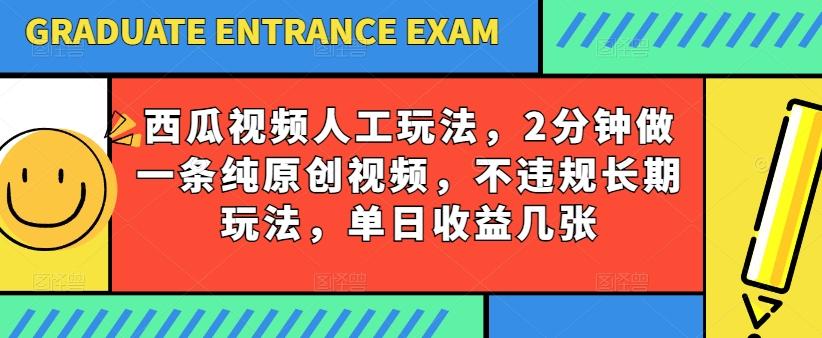西瓜视频写字玩法，2分钟做一条纯原创视频，不违规长期玩法，单日收益几张-轻资本网