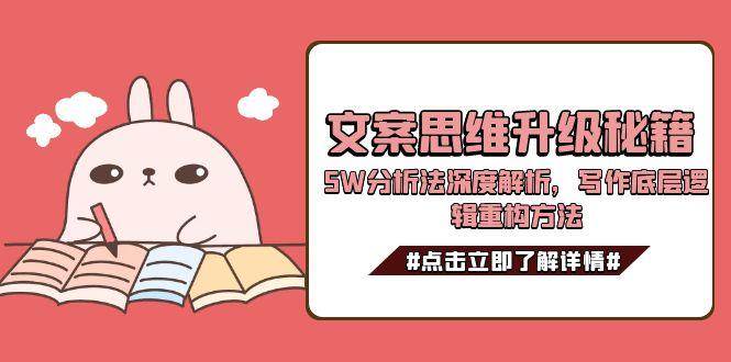 文案思维升级秘籍,5W分析法深度解析,写作底层逻辑重构方法-轻资本网