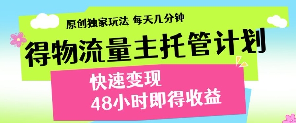 最新得物流量主计划，独家原创玩法，每天几分钟，快速变现，三至五天出收益【揭秘】-轻资本网