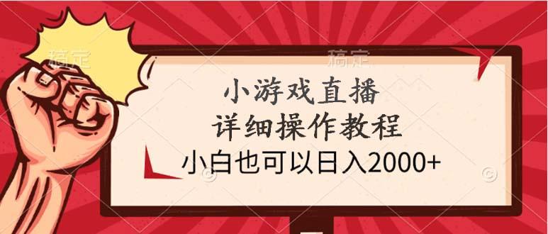 (9640期)小游戏直播详细操作教程，小白也可以日入2000+-轻资本网