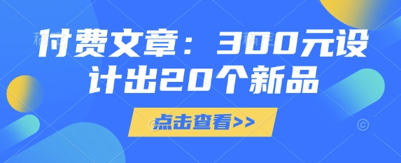 付费文章：300元设计出20个新品-轻资本网