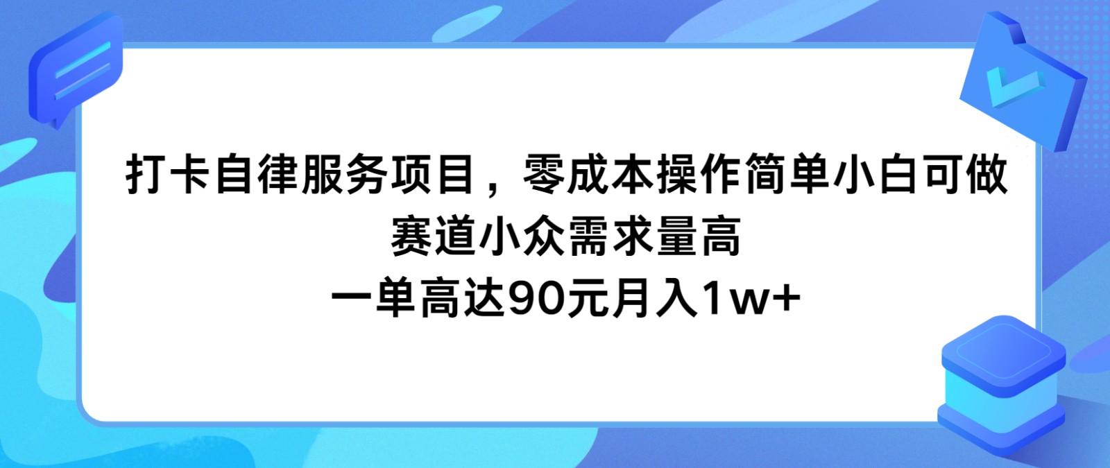 打卡自律服务项目，零成本操作简单小白可做，赛道小众需求量高，一单高达90元月入1w+-轻资本网