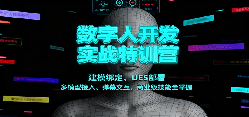 数字人开发实战特训营：建模绑定、UE5部署、多模型接入、弹幕交互，商业级技能全掌握-轻资本网