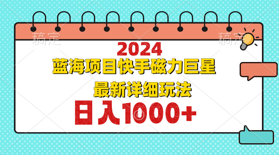 2024最新蓝海项目快手磁力巨星最新最详细玩法-轻资本网