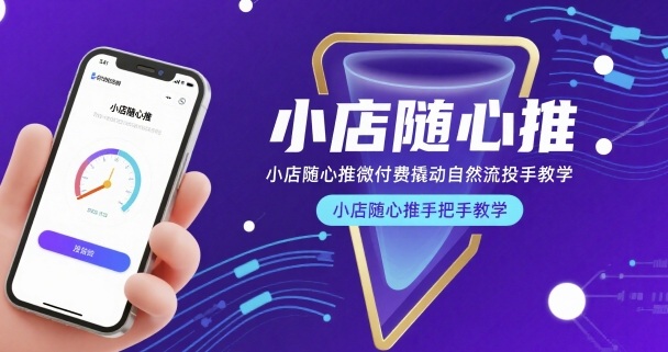 小店随心推微付费撬动自然流投手教学，小店随心推手把手教学-轻资本网