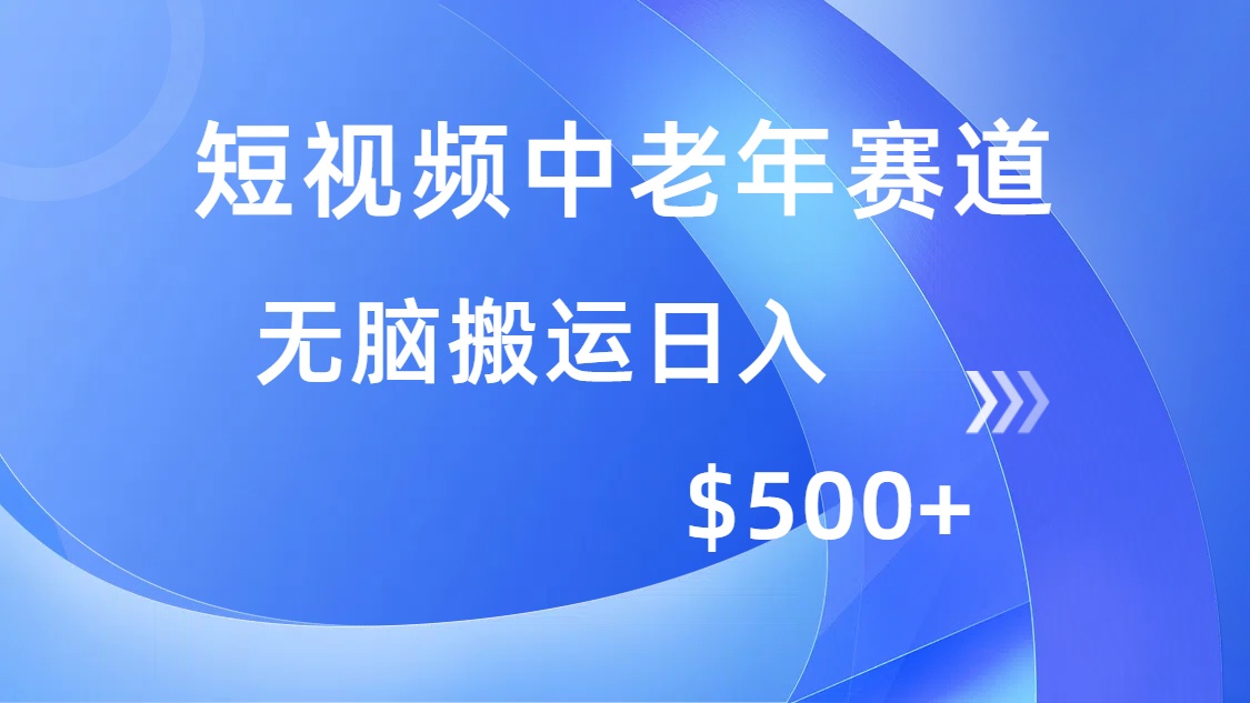 短视频中老年赛道，操作简单，多平台收益，无脑搬运日入500+-轻资本网