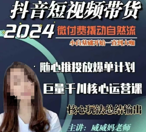 威威妈·短视频带货千川课，40节完整版，小白基础开始到大咖，微付费撬动自然流-轻资本网