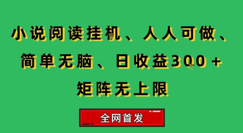 小说挂G阅读，人人可做，简单无脑，一天收益3张+矩阵无限上，全网首发【揭秘】-轻资本网