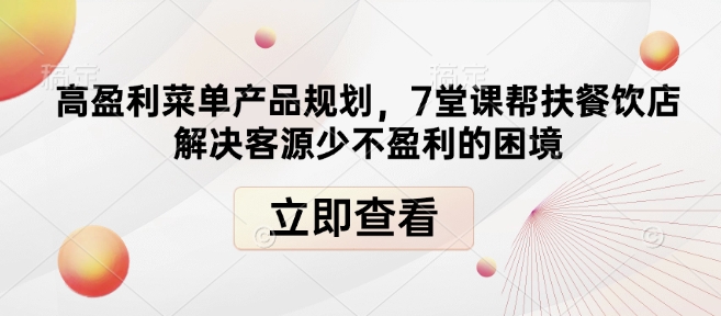 高盈利菜单产品规划，7堂课帮扶餐饮店解决客源少不盈利的困境-轻资本网