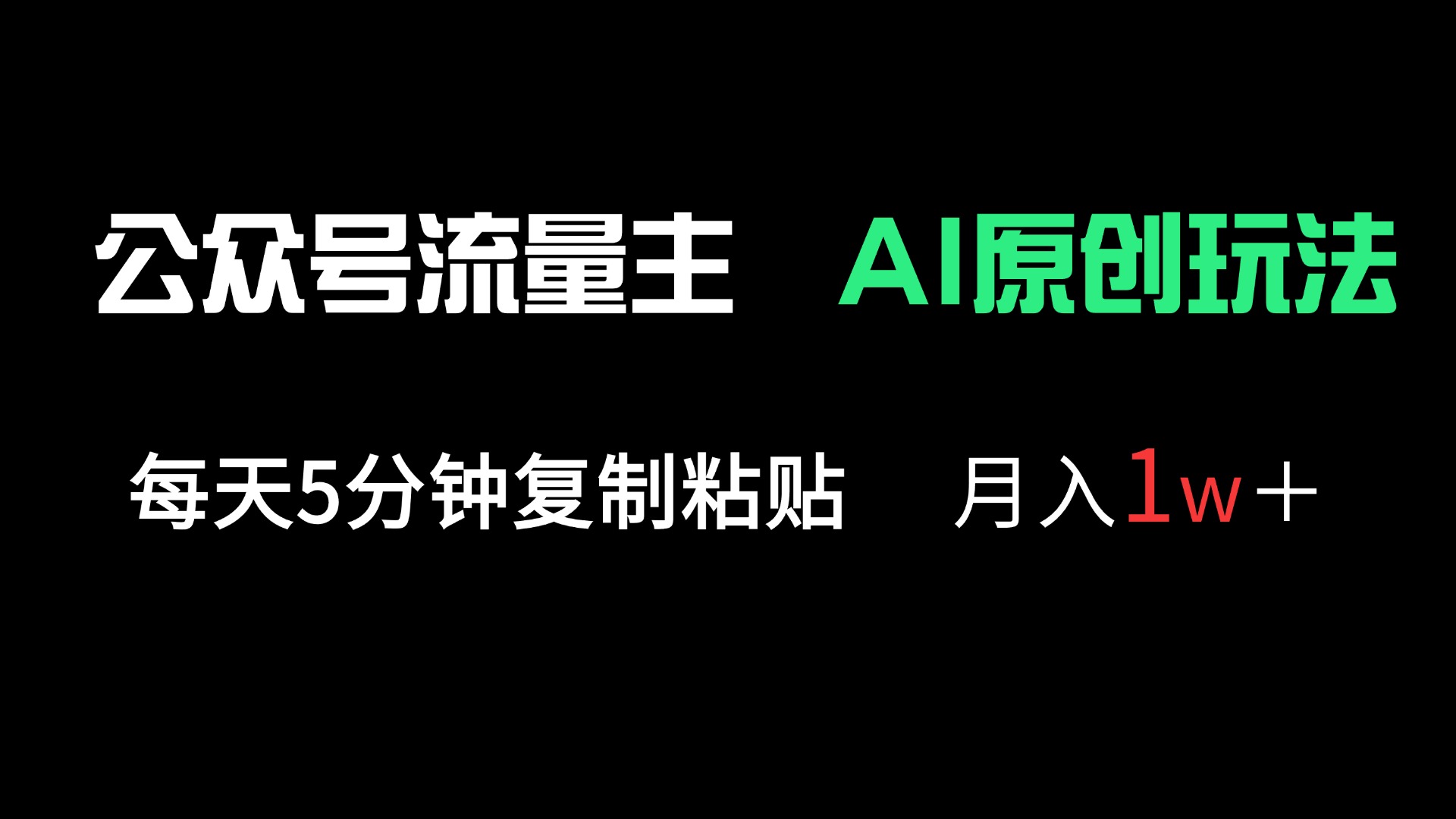 公众号流量主多赛道原创玩法，每天5分钟复制粘贴，月入1万＋-轻资本网