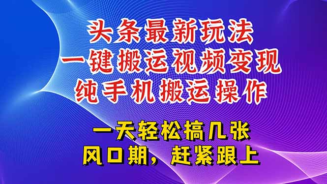 今日头条最新玩法，一键搬运视频也能轻松变现，随随便便就爆百万流量，…-轻资本网
