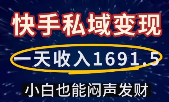一天收入1691.5，快手私域变现，小白也能闷声发财-轻资本网