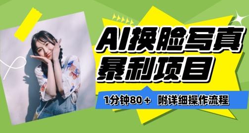 一分钟80+，AI换脸写真项目进阶玩法，附带保姆级教程，小白也可轻松上手【揭秘】-轻资本网