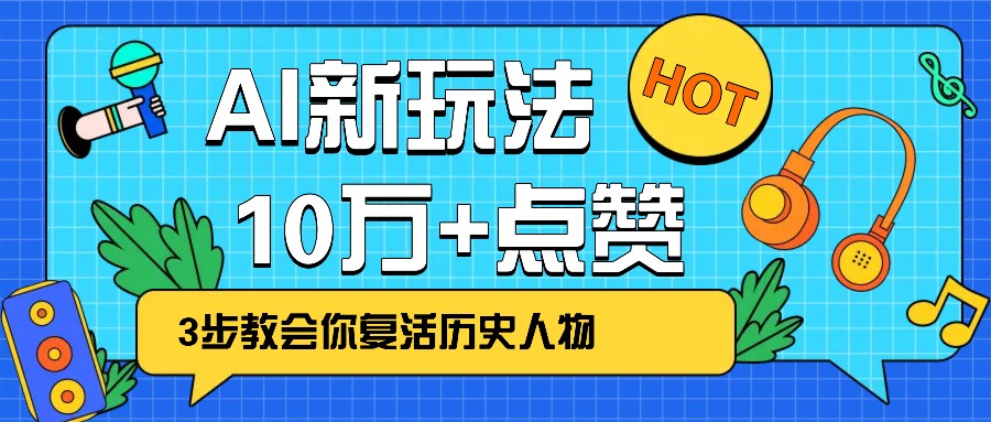 利用AI让历史 “活” 起来,3步教会你复活历史人物,轻松10万+点赞!-轻资本网
