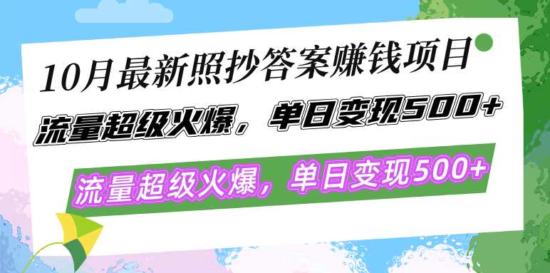 10月最新照抄答案赚钱项目，流量超级火爆，单日变现500+简单照抄 有手就行-轻资本网