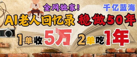 AI帮老人写回忆录，可以稳做50年的蓝海赛道，一单收2-3W，2单吃一年，长久可持续-轻资本网
