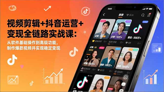 视频剪辑+抖音运营+变现全链路实战课：从软件基础操作到高级功能，制作爆款视频并实现稳定变现-轻资本网