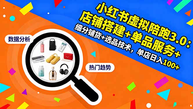 小红书虚拟陪跑3.0：店铺搭建+单品服务+细分铺货+选品技术，单店日入100+-轻资本网