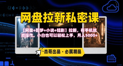 《网盘拉新私密课》第三期躺挣玩法，【网盘+即梦+小说+短剧】拉新，有手机就能操作，月入5k-轻资本网