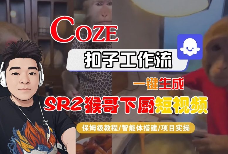 Coze扣子智能体工作流一键生成“SORA2猴哥下厨“短视频，全流程保姆级教学-轻资本网