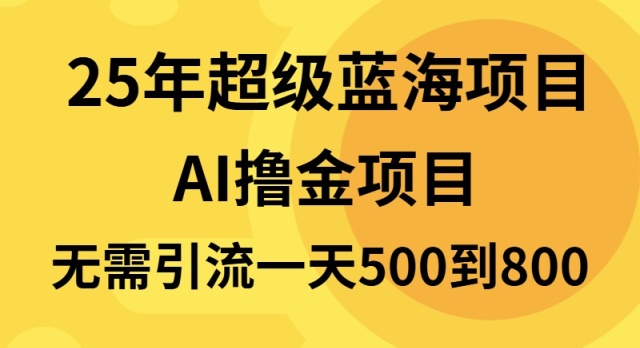 25年超级蓝海项目一天800+，半搬砖项目，不需要引流-轻资本网