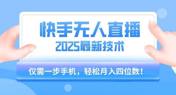 【快手无人直播】2025年最新玩法，只需一部手机，轻松月入四位数【揭秘】-轻资本网
