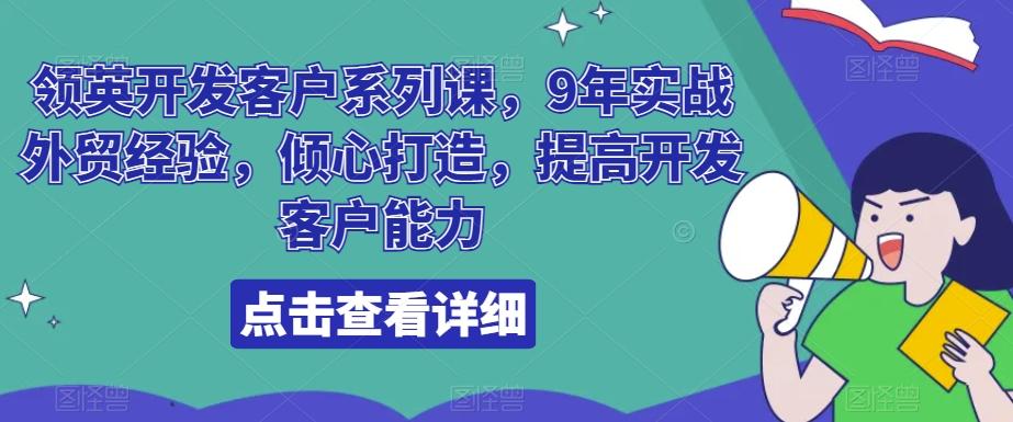 领英开发客户系列课，9年实战外贸经验，倾心打造，提高开发客户能力-轻资本网