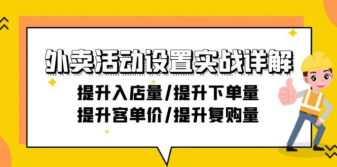 外卖活动设置实战详解：提升入店量/提升下单量/提升客单价/提升复购量-21节-轻资本网