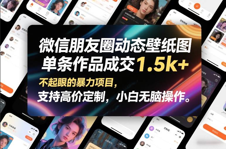 微信朋友圈动态壁纸图，单条作品成交1.5k+，不起眼的暴力项目，支持高价定制，小白无脑操作-轻资本网
