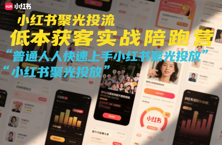 小红书聚光投流低成本获客实战陪跑营，普通人快速上手小红书聚光投放-轻资本网