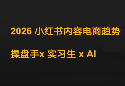 迪安·2026小红书内容电商趋势操盘手x实习生xAI-轻资本网
